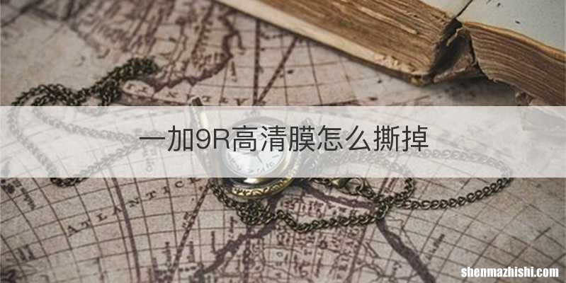 一加9R高清膜怎么撕掉