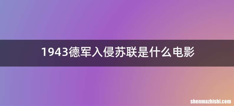 1943德军入侵苏联是什么电影