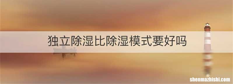 独立除湿比除湿模式要好吗