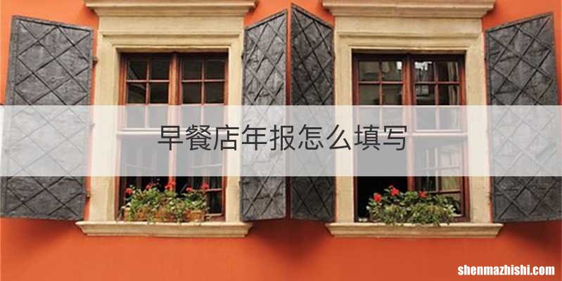 早餐店年报怎么填写