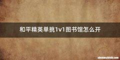 和平精英单挑1v1图书馆怎么开