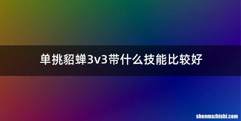 单挑貂蝉3v3带什么技能比较好