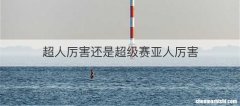 超人厉害还是超级赛亚人厉害