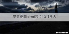 苹果电脑airmi芯片13寸多大