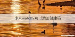 小米watch2可以添加健康码