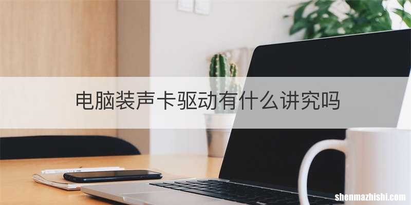 电脑装声卡驱动有什么讲究吗