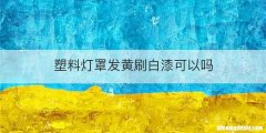 塑料灯罩发黄刷白漆可以吗