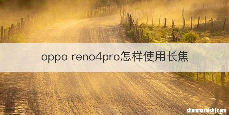 oppo reno4pro怎样使用长焦