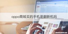 oppo商城买的手机是翻新机吗
