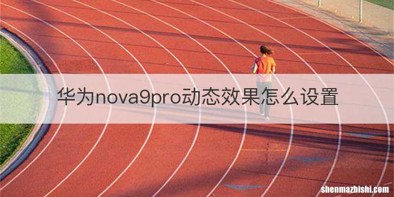 华为nova9pro动态效果怎么设置