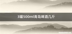 3罐500ml青岛啤酒几斤