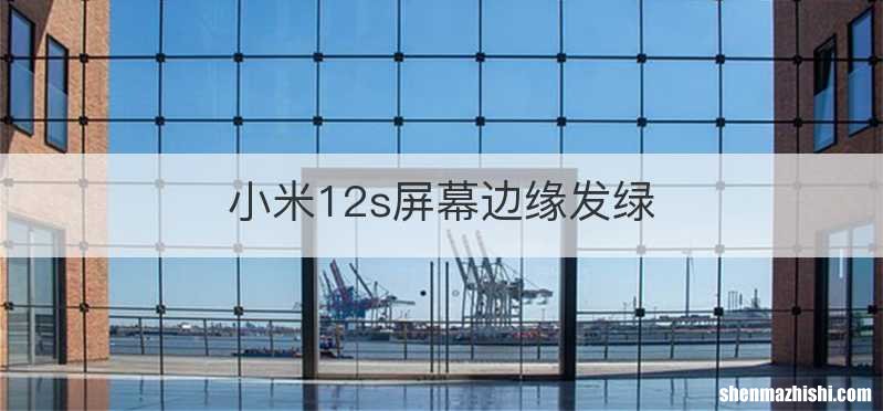 小米12s屏幕边缘发绿