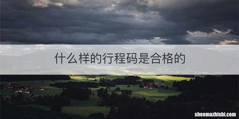 什么样的行程码是合格的
