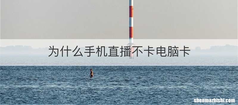 为什么手机直播不卡电脑卡