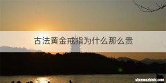 古法黄金戒指为什么那么贵