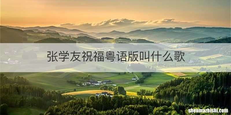 张学友祝福粤语版叫什么歌
