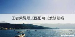 王者荣耀娱乐匹配可以发战绩吗