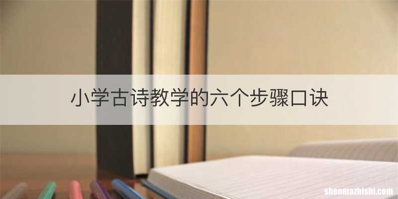 小学古诗教学的六个步骤口诀