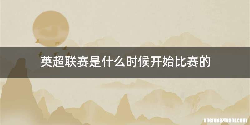 英超联赛是什么时候开始比赛的