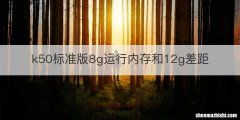 k50标准版8g运行内存和12g差距