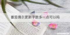 番茄偶尔更新字数多一点可以吗