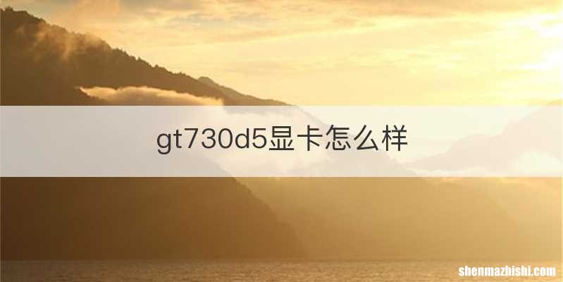 gt730d5显卡怎么样