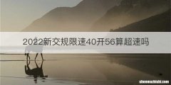 2022新交规限速40开56算超速吗