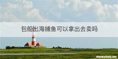 包船出海捕鱼可以拿出去卖吗