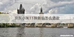 京东小米11换新后怎么退款