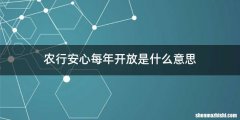 农行安心每年开放是什么意思