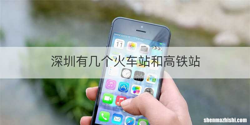 深圳有几个火车站和高铁站