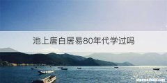 池上唐白居易80年代学过吗