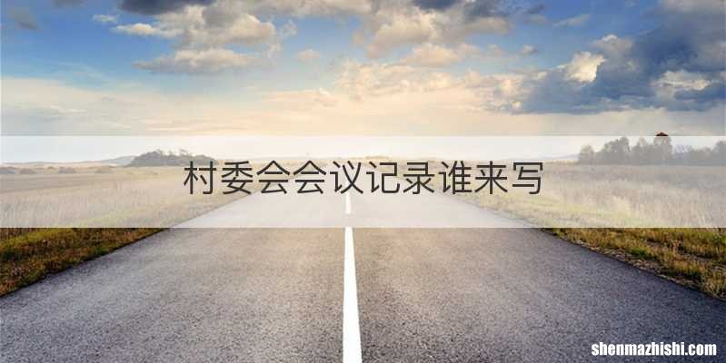 村委会会议记录谁来写