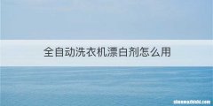 全自动洗衣机漂白剂怎么用
