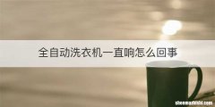 全自动洗衣机一直响怎么回事