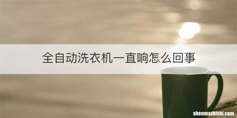 全自动洗衣机一直响怎么回事