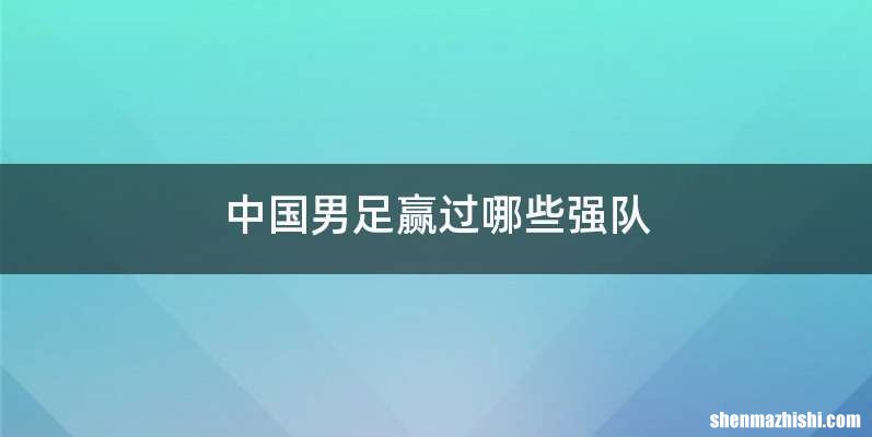 中国男足赢过哪些强队