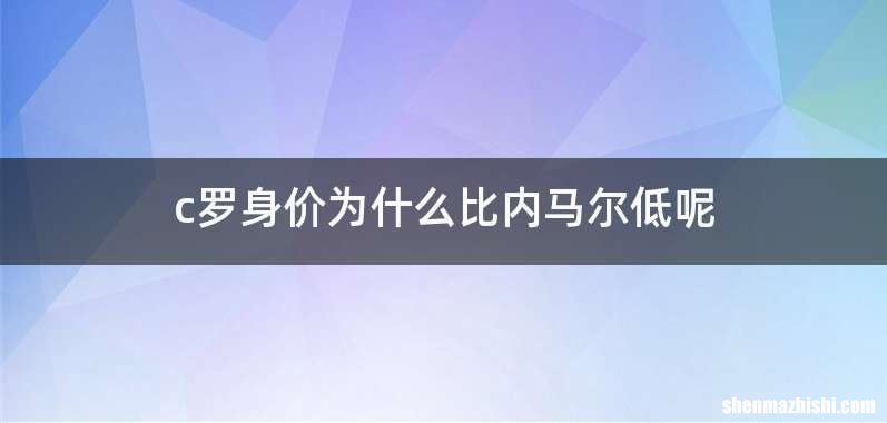 c罗身价为什么比内马尔低呢