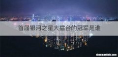 首届银河之星大擂台的冠军是谁