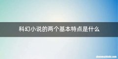科幻小说的两个基本特点是什么