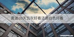 奥迪q3天云灰好看还是白色好看