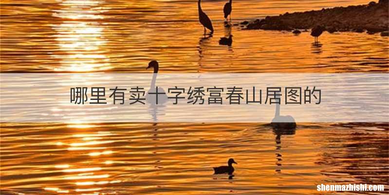 哪里有卖十字绣富春山居图的