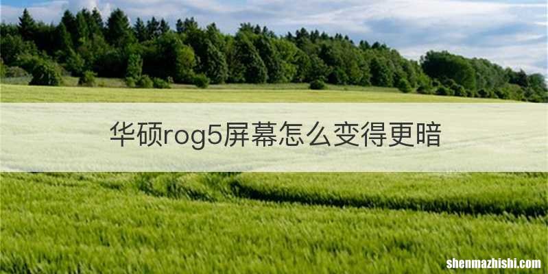 华硕rog5屏幕怎么变得更暗