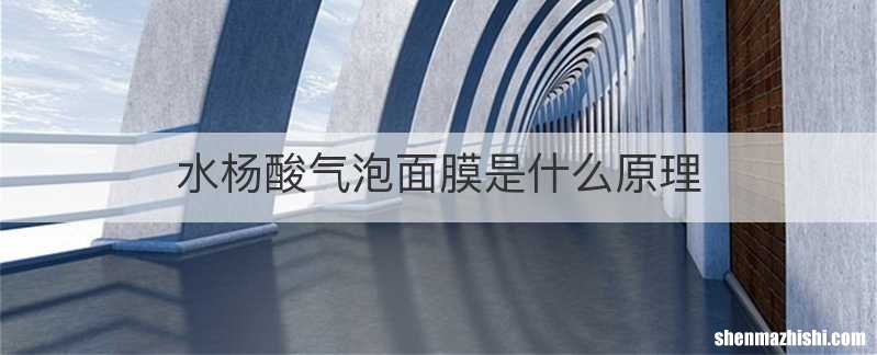 水杨酸气泡面膜是什么原理