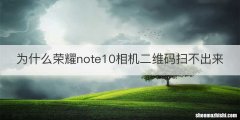 为什么荣耀note10相机二维码扫不出来