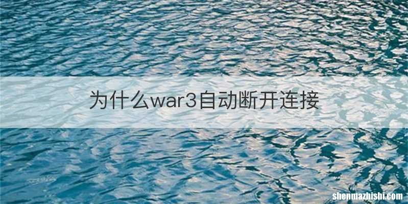 为什么war3自动断开连接