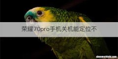 荣耀70pro手机关机能定位不
