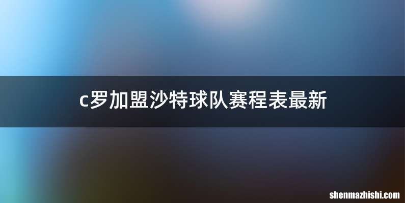 c罗加盟沙特球队赛程表最新