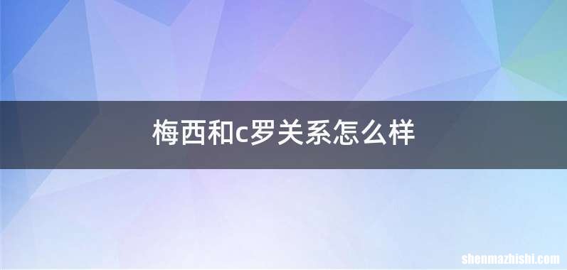 梅西和c罗关系怎么样