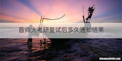 首师大考研复试后多久通知结果
